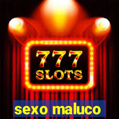 sexo maluco